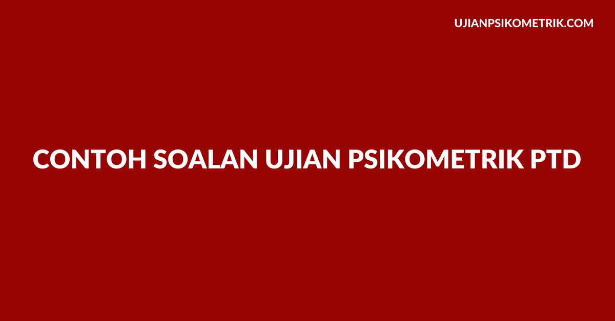 Contoh Soalan Ujian Psikometrik Pegawai Tadbir Diplomatik (PTD) Set 2